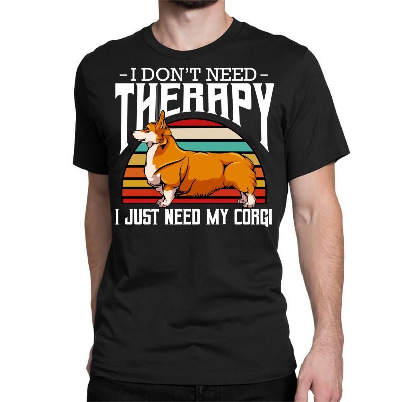 Corgi T  Shirt Welsh Corgi   I Don't Need Therapy   Retro Style Dogs T Classic T-shirt by fallaciousrealize | Artistshot