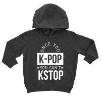 Once You K-pop You Can't Kstop - Funny Korean Pop Toddler Hoodie | Artistshot