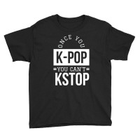 Once You K-pop You Can't Kstop - Funny Korean Pop Youth Tee | Artistshot