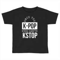 Once You K-pop You Can't Kstop - Funny Korean Pop Toddler T-shirt | Artistshot