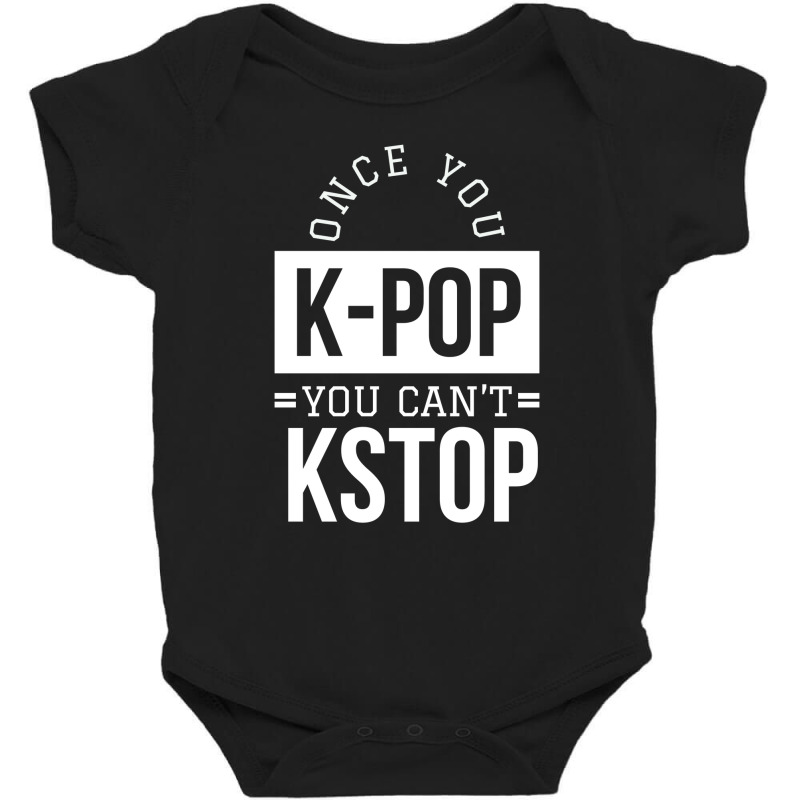 Once You K-pop You Can't Kstop - Funny Korean Pop Baby Bodysuit | Artistshot