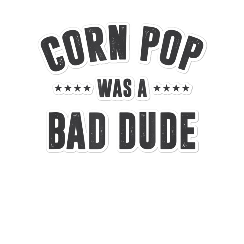 Corn Pop Was A Bad Dude T Shirt Sticker | Artistshot