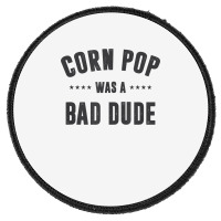 Corn Pop Was A Bad Dude T Shirt Round Patch | Artistshot