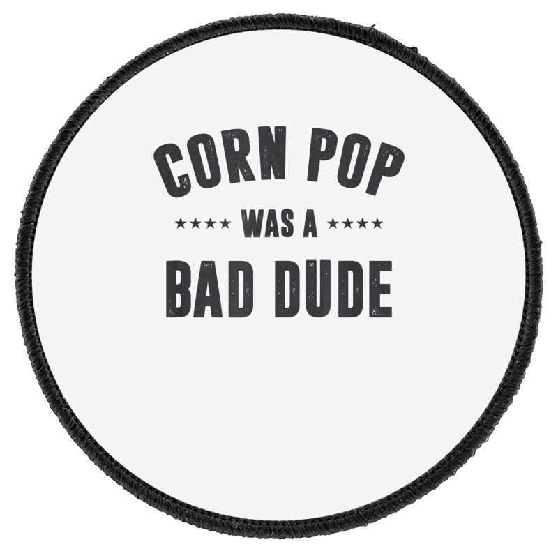 Corn Pop Was A Bad Dude T Shirt Round Patch | Artistshot