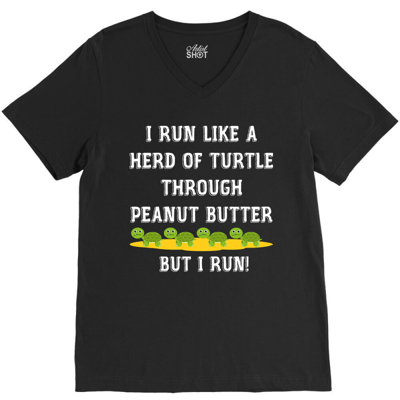 I Run Like A Herd Of Turtle Through Peanut Butter V-Neck Tee by CUSER3772 | Artistshot