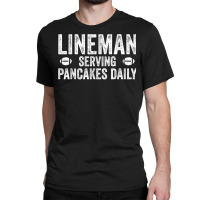 Football Lineman Shirt   Serving Pancakes Daily Classic T-shirt | Artistshot