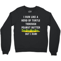 I Run Like A Herd Of Turtle Through Peanut Butter Crewneck Sweatshirt | Artistshot