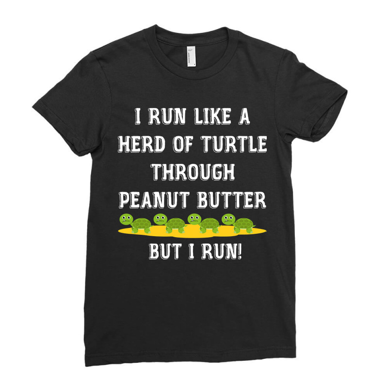 I Run Like A Herd Of Turtle Through Peanut Butter Ladies Fitted T-Shirt by CUSER3772 | Artistshot