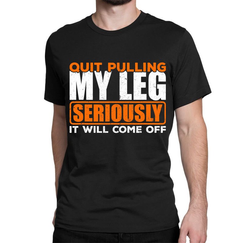 Quit Pulling My Leg Ampu Wheelchair Prosthetic Classic T-shirt by trokeryth | Artistshot