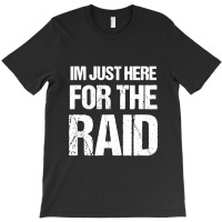 I'm Just Here For The Raid Gamer Shirt Video Gaming Gift T-shirt | Artistshot