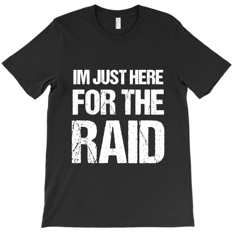 I'm Just Here For The Raid Gamer Shirt Video Gaming Gift T-shirt | Artistshot