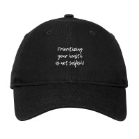 Prioritizing Your Health Is Not Selfish, Mental Health Quote,chronic I Adjustable Cap | Artistshot