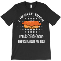 French Onion Soup Lover Gift Suggestion T  Shirt I Really Wish French T-shirt | Artistshot