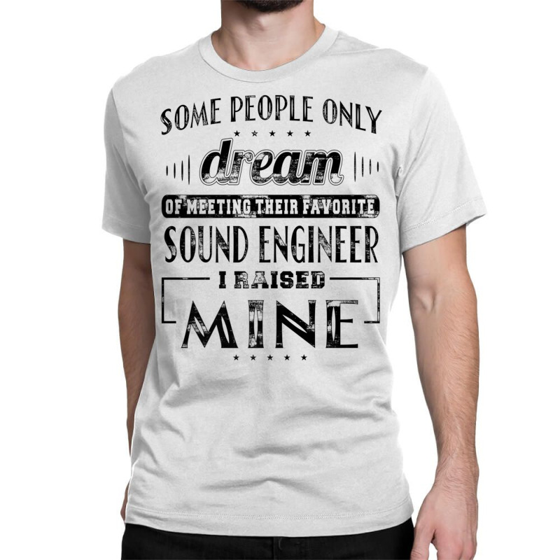 I Raised Mine Mom Dad Sound Engineer T Shirt Men Women Gift Classic T-shirt | Artistshot