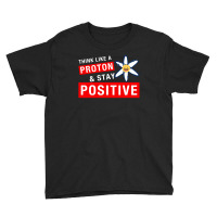 Think Like A Proton And Stay Positive For Dark Youth Tee | Artistshot