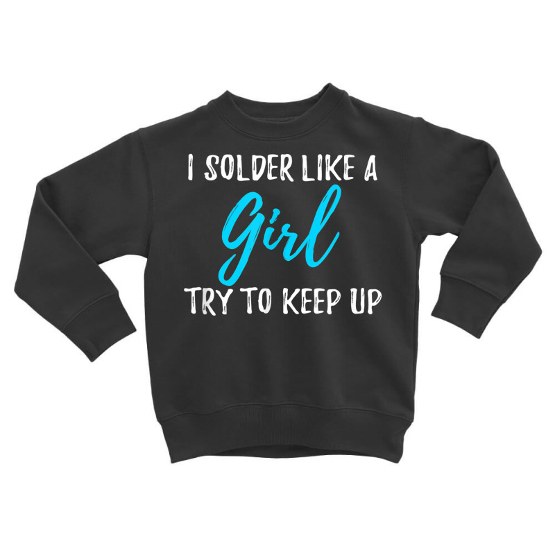 I Solder Like A Girl T Shirt Gift T Shirt Toddler Sweatshirt | Artistshot