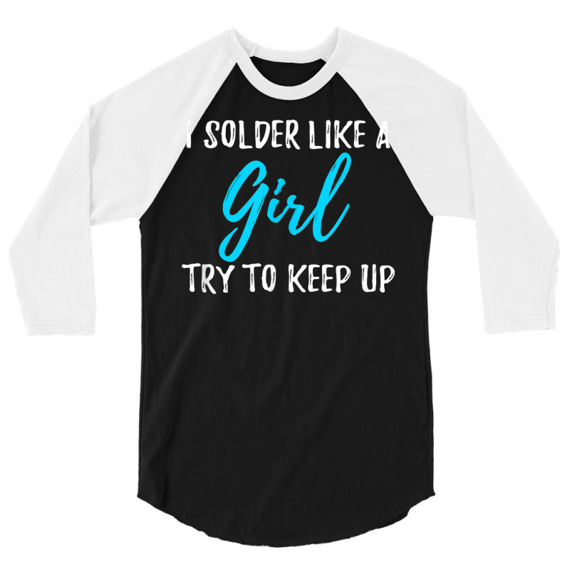 I Solder Like A Girl T Shirt Gift T Shirt 3/4 Sleeve Shirt | Artistshot