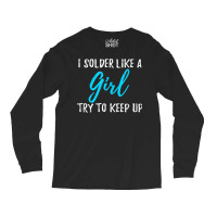 I Solder Like A Girl T Shirt Gift T Shirt Long Sleeve Shirts | Artistshot