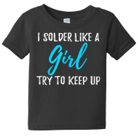 I Solder Like A Girl T Shirt Gift T Shirt Baby Tee | Artistshot