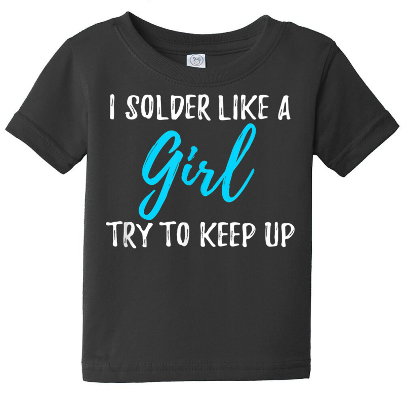 I Solder Like A Girl T Shirt Gift T Shirt Baby Tee | Artistshot