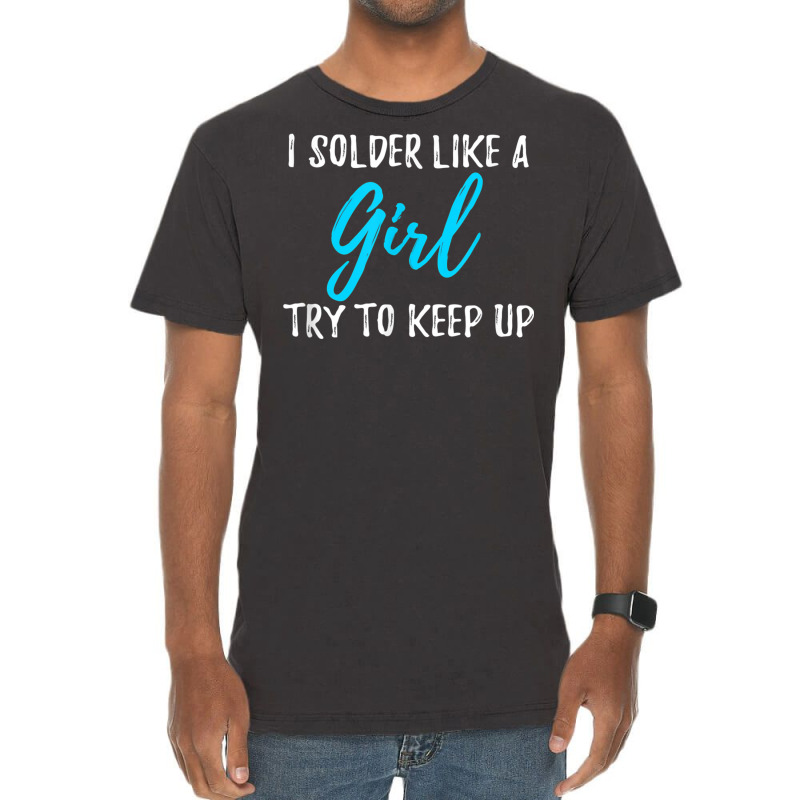 I Solder Like A Girl T Shirt Gift T Shirt Vintage T-shirt | Artistshot