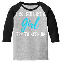 I Solder Like A Girl T Shirt Gift T Shirt Youth 3/4 Sleeve | Artistshot