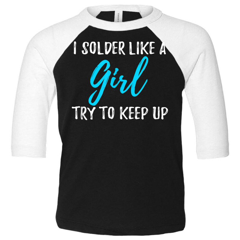 I Solder Like A Girl T Shirt Gift T Shirt Toddler 3/4 Sleeve Tee | Artistshot