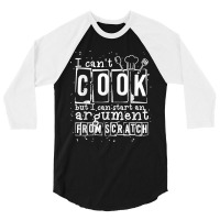 17.i Can Cook But I Can Start An Argument From Scratch 3/4 Sleeve Shirt | Artistshot