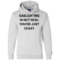 Gaslighting Is Not Real Shirt T Shirt Champion Hoodie | Artistshot