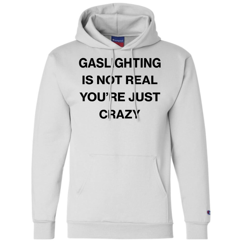 Gaslighting Is Not Real Shirt T Shirt Champion Hoodie | Artistshot