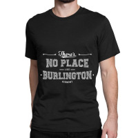 There's No Place Like Burlington Vermont Classic T-shirt | Artistshot