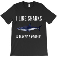 Funny I Like Shortfin Mako Shark And Maybe 3 People T Shirt T-shirt | Artistshot