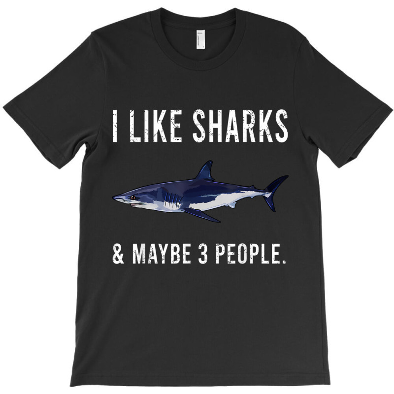 Funny I Like Shortfin Mako Shark And Maybe 3 People T Shirt T-shirt | Artistshot