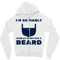 I'm So Manly Even My Shirt Has A Beard Tshirt   Funny Shirt Zipper Hoodie | Artistshot