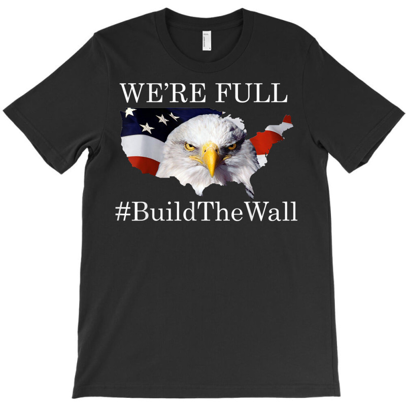 We're Full Build The Wall Bald Eagle Trump 2020 Shirt T Shirt T-shirt | Artistshot