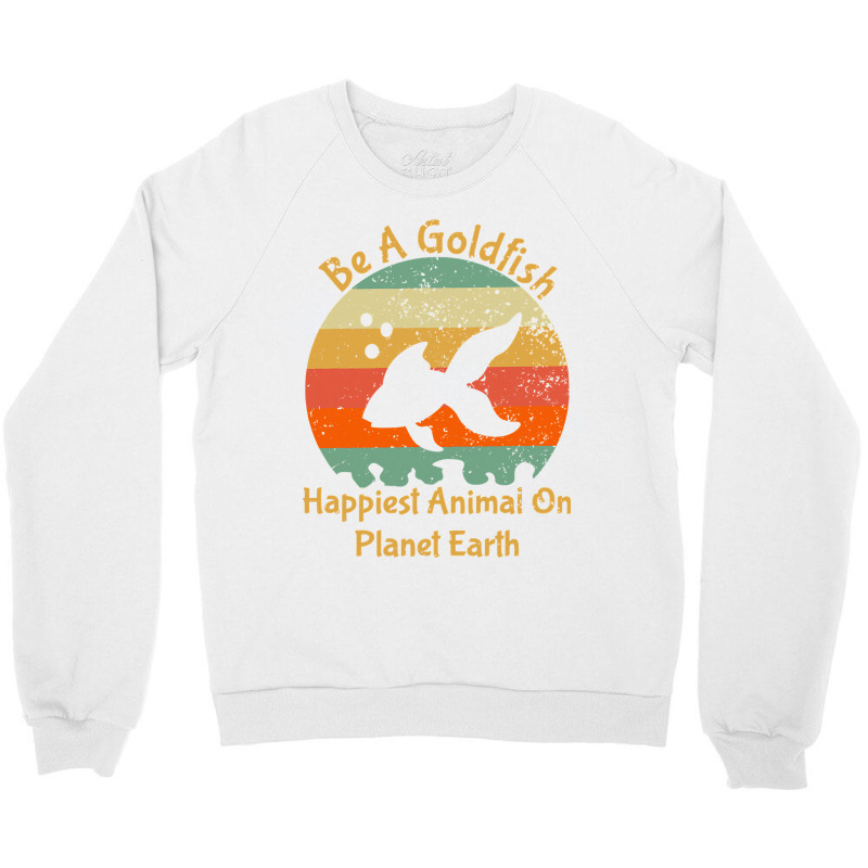 Be A Goldfish Happiest Animal On The Planet Pet Fish Crewneck Sweatshirt | Artistshot