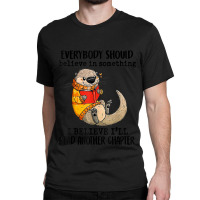 Everybody Should Believe In Something Otter Read Books Classic T-shirt | Artistshot