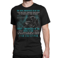 I Am A Child Of God   A Warrior Of Christ   I Am The Storm T Shirt Classic T-shirt | Artistshot