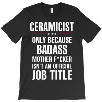 Gift For Badass Ceramicist T-shirt | Artistshot