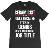 Gift For F Ckin' Genius Ceramicist T-shirt | Artistshot