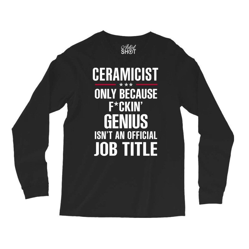 Gift For F Ckin' Genius Ceramicist Long Sleeve Shirts | Artistshot