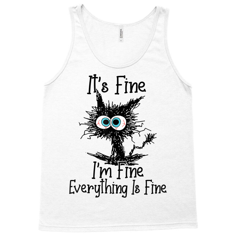 It's Fine I'm Fine Everything Is Fine Funny Cat T Shirt Tank Top | Artistshot