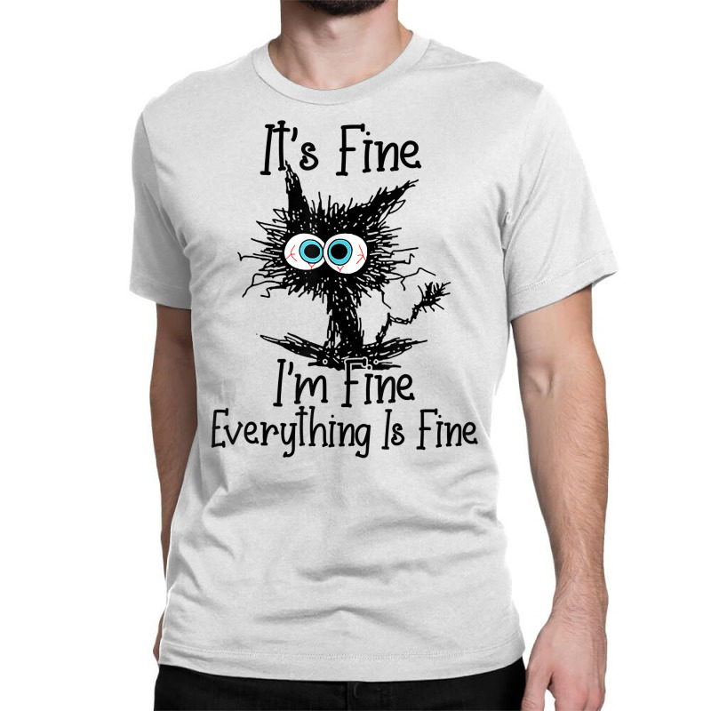 It's Fine I'm Fine Everything Is Fine Funny Cat T Shirt Classic T-shirt | Artistshot