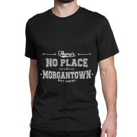 There's No Place Like Morgantown West Virginia Classic T-shirt | Artistshot