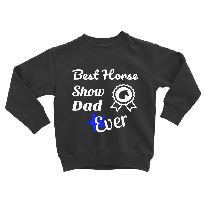 Best Horse Show Dad T  For Equestrian Fathers Toddler Sweatshirt | Artistshot