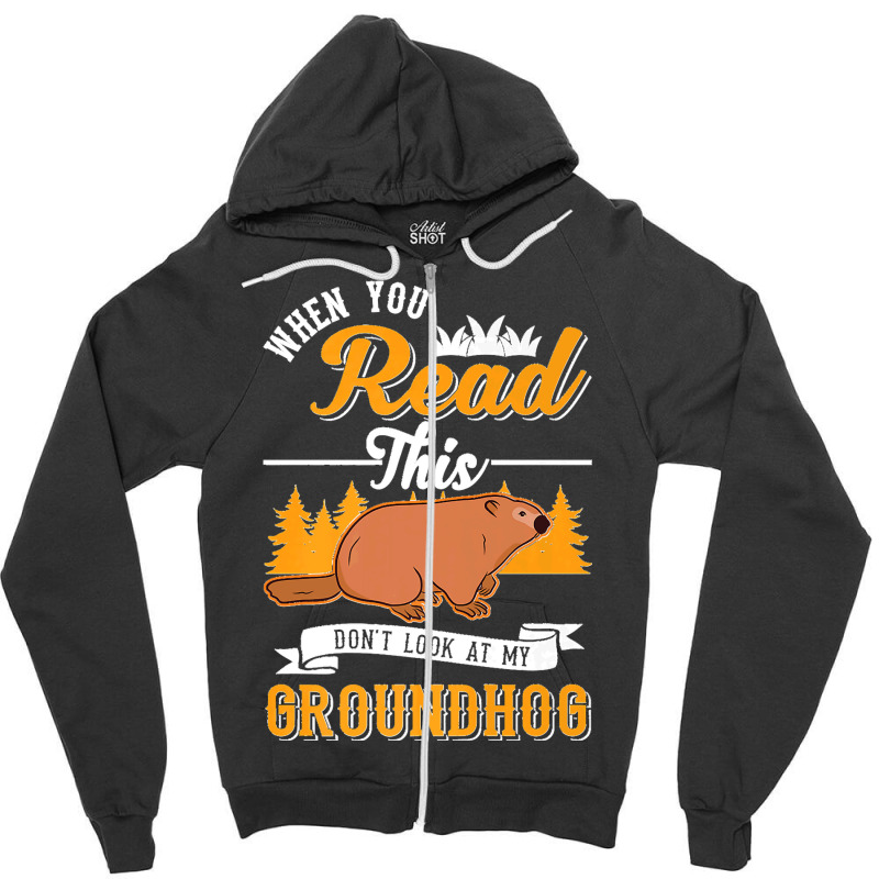 36.when You Read This Don't Look At My Groundhog Marmot Premium Zipper Hoodie by LisaMarieRangel | Artistshot