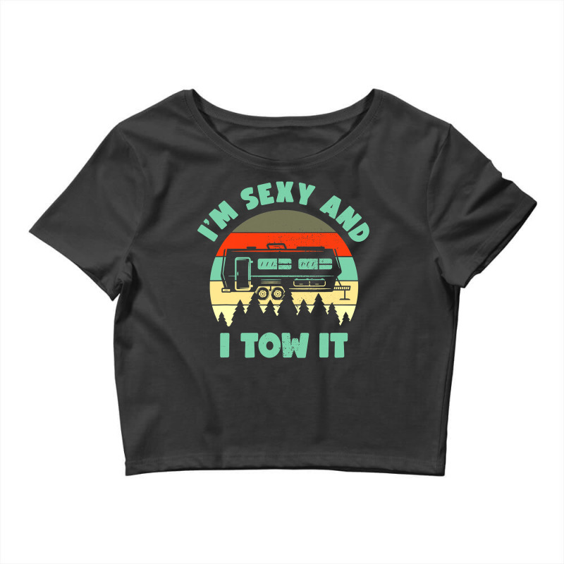 Im Sexy And I Tow It, Caravan Camping Rv Trailer, Camp Crop Top by CUSER3772 | Artistshot