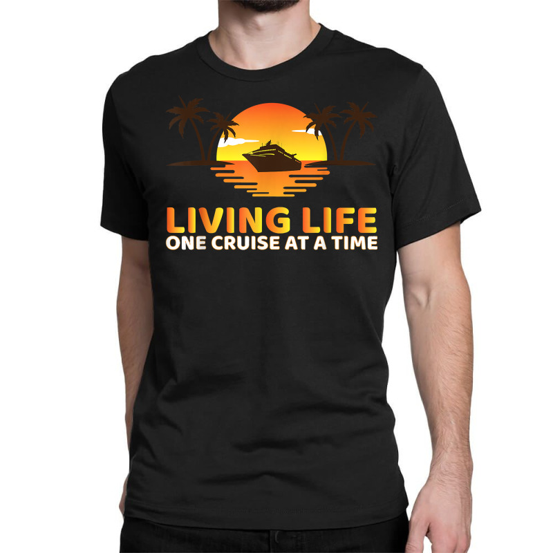 Living Life One Cruise At A Time Funny Cruise Ship T Shirt Classic T-shirt | Artistshot