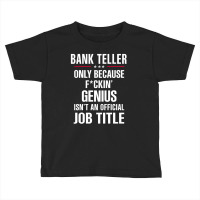 Gift For F Ckin' Genius Bank Teller Toddler T-shirt | Artistshot