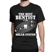 38.womens Best Dentist In The Molar System Dental Student Teeth Funny  Classic T-shirt | Artistshot